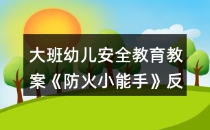 大班幼兒安全教育教案《防火小能手》反思