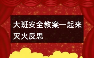 大班安全教案一起來(lái)滅火反思