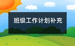 班級(jí)工作計(jì)劃補(bǔ)充