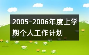 2005-2006年度上學(xué)期個(gè)人工作計(jì)劃