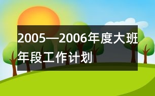 2005―2006年度大班年段工作計劃