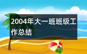 2004年大一班班級工作總結(jié)