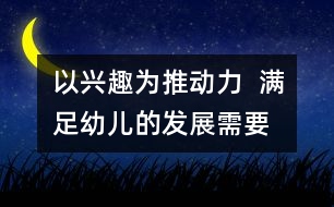 以興趣為推動力  滿足幼兒的發(fā)展需要