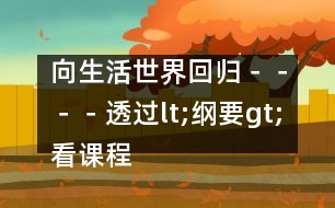 向生活世界回歸－－－－透過lt;綱要gt;看課程