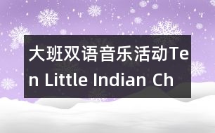 大班雙語(yǔ)音樂活動(dòng)Ten Little Indian Children