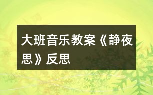 大班音樂(lè)教案《靜夜思》反思