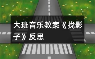 大班音樂教案《找影子》反思