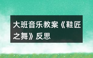 大班音樂教案《鞋匠之舞》反思