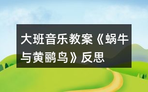 大班音樂教案《蝸牛與黃鸝鳥》反思