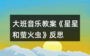 大班音樂教案《星星和螢火蟲》反思