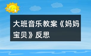 大班音樂教案《媽媽、寶貝》反思