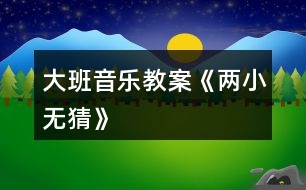 大班音樂教案《兩小無(wú)猜》