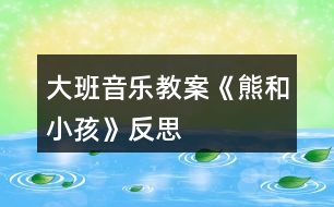 大班音樂教案《熊和小孩》反思