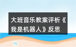 大班音樂教案評析《我是機器人》反思