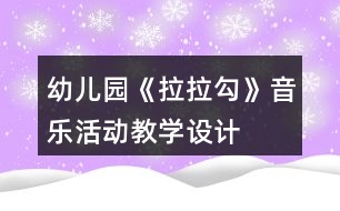 幼兒園《拉拉勾》音樂活動(dòng)教學(xué)設(shè)計(jì)