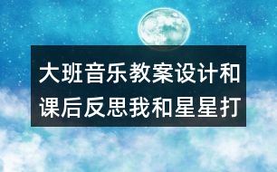 大班音樂教案設(shè)計和課后反思我和星星打電話