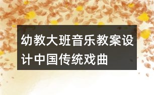 幼教大班音樂(lè)教案設(shè)計(jì)中國(guó)傳統(tǒng)戲曲