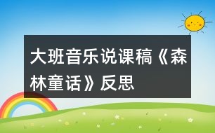 大班音樂(lè)說(shuō)課稿《森林童話(huà)》反思