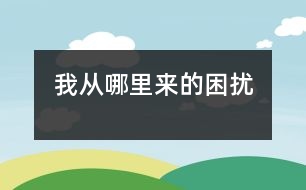 我從哪里來的困擾