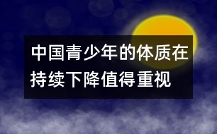 中國青少年的體質(zhì)在持續(xù)下降值得重視