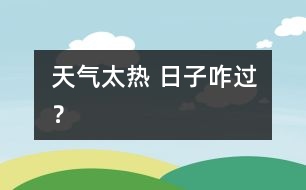 天氣太熱 日子咋過？