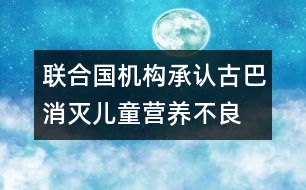 聯(lián)合國(guó)機(jī)構(gòu)承認(rèn)古巴消滅兒童營(yíng)養(yǎng)不良