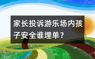 家長投訴：游樂場內(nèi)孩子安全誰“埋單”？