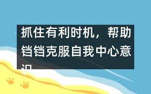 抓住有利時機，幫助鐺鐺克服自我中心意識