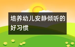 培養(yǎng)幼兒安靜傾聽(tīng)的好習(xí)慣