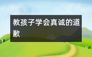 教孩子學(xué)會(huì)真誠(chéng)的道歉