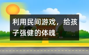 利用民間游戲，給孩子強健的體魄