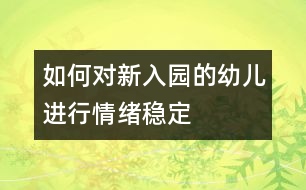 如何對(duì)新入園的幼兒進(jìn)行情緒穩(wěn)定