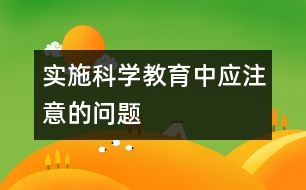 實(shí)施科學(xué)教育中應(yīng)注意的問(wèn)題