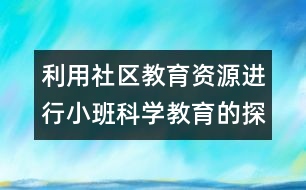 利用社區(qū)教育資源進行小班科學(xué)教育的探索