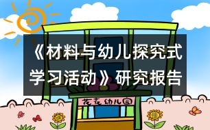 《材料與幼兒探究式學(xué)習(xí)活動》研究報告