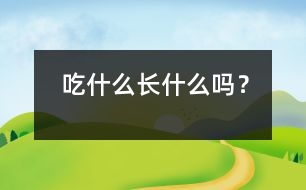 吃什么長(zhǎng)什么嗎？