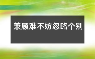 兼顧難不妨忽略個(gè)別