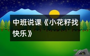 中班說(shuō)課《小花籽找快樂(lè)》