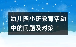 幼兒園小班教育活動(dòng)中的問(wèn)題及對(duì)策