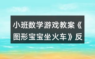 小班數(shù)學(xué)游戲教案《圖形寶寶坐火車》反思