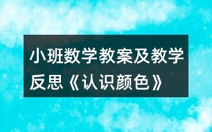 小班數(shù)學(xué)教案及教學(xué)反思《認(rèn)識顏色》