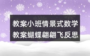 教案小班情景式數(shù)學(xué)教案蝴蝶翩翩飛反思