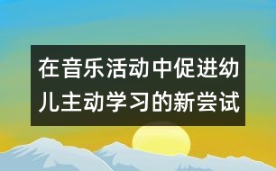 在音樂活動中促進(jìn)幼兒主動學(xué)習(xí)的新嘗試