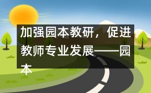 加強(qiáng)園本教研，促進(jìn)教師專業(yè)發(fā)展――園本教研活動體會