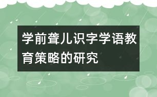 學(xué)前聾兒識字學(xué)語教育策略的研究