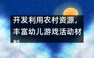 開發(fā)利用農(nóng)村資源，豐富幼兒游戲活動材料