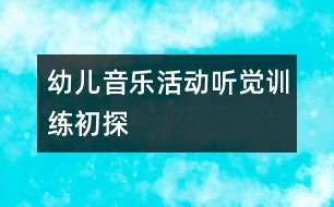 幼兒音樂活動聽覺訓(xùn)練初探