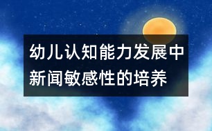 幼兒認知能力發(fā)展中新聞敏感性的培養(yǎng)