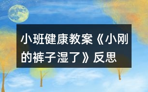 小班健康教案《小剛的褲子濕了》反思