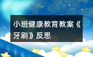 小班健康教育教案《牙刷》反思